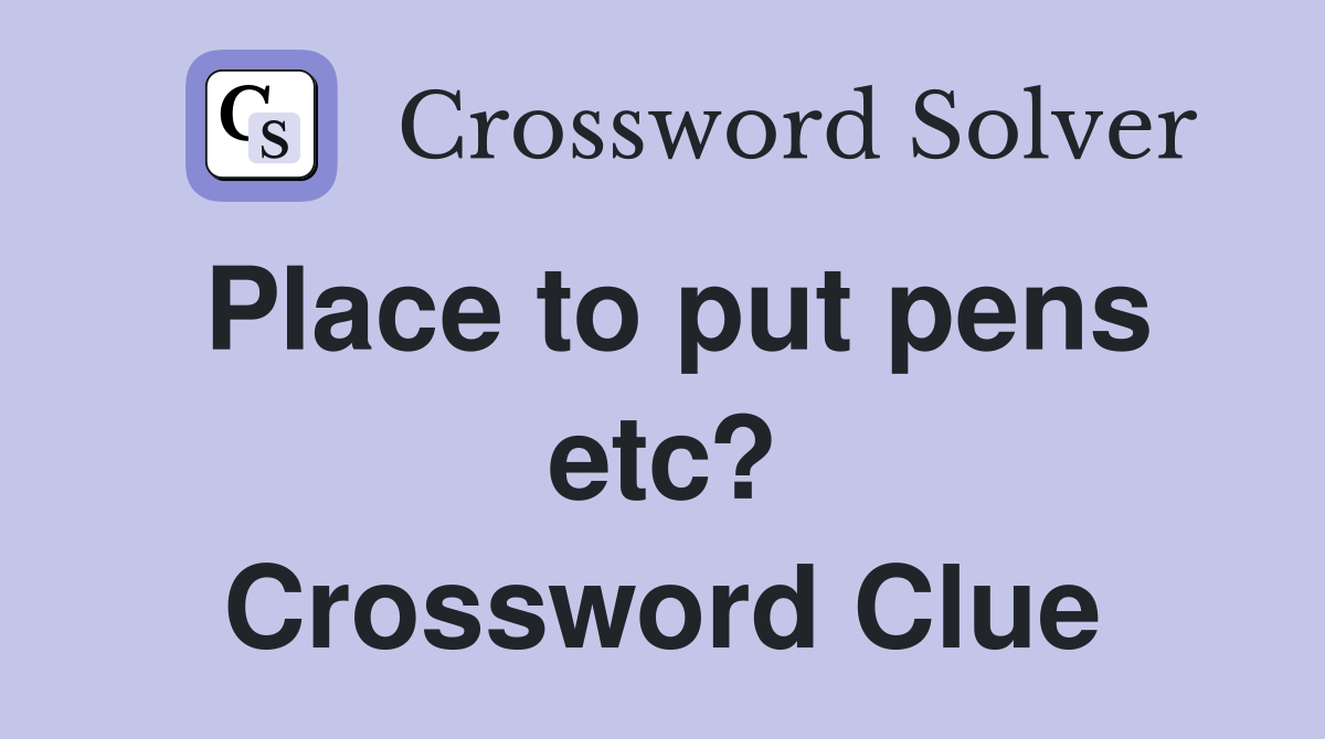 Place to put pens etc? Crossword Clue