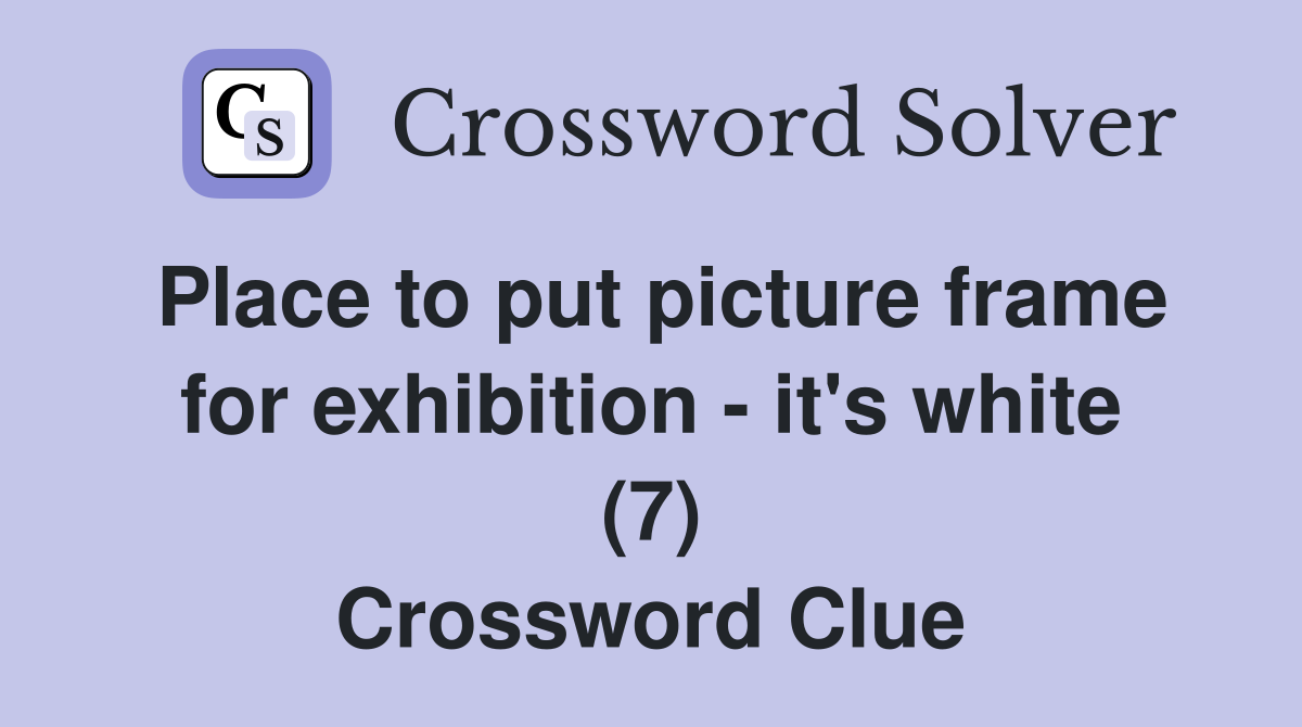 Place to put picture frame for exhibition - it's white (7) Crossword Clue