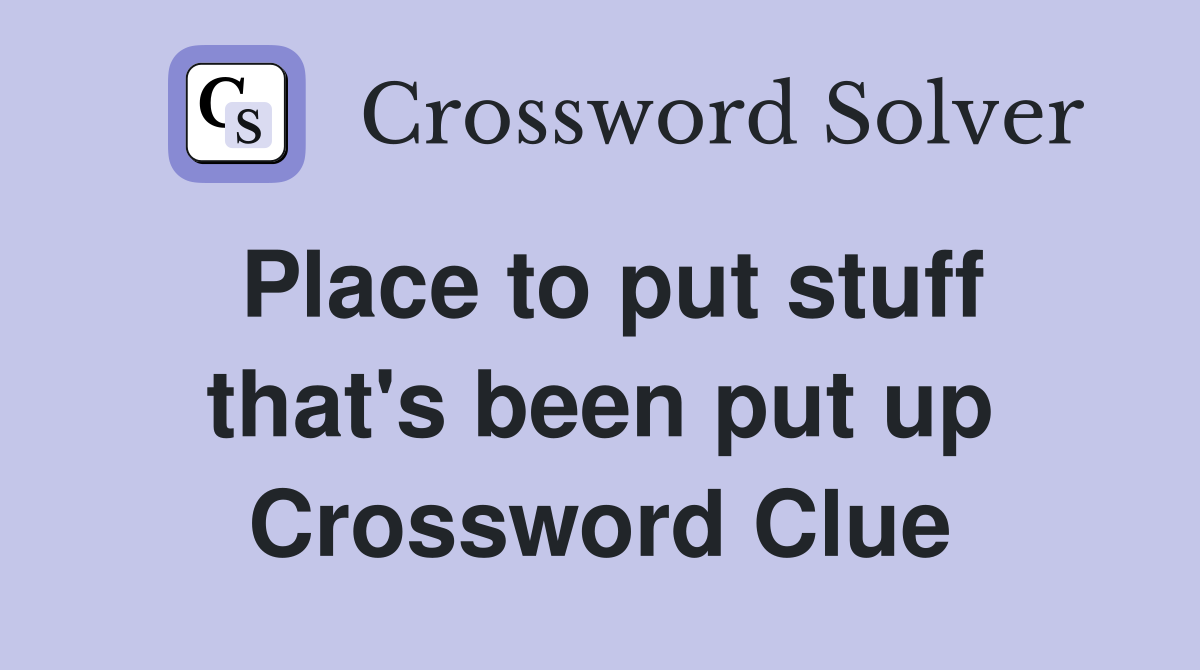 Place to put stuff that's been put up Crossword Clue