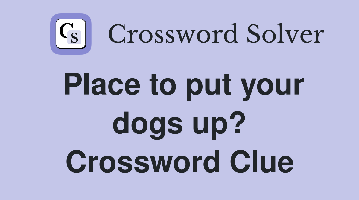 Place to put your dogs up? Crossword Clue