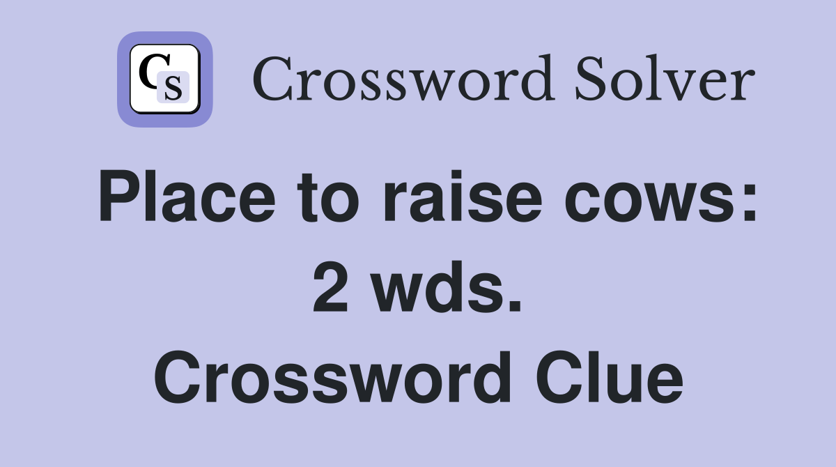 Place to raise cows: 2 wds. Crossword Clue