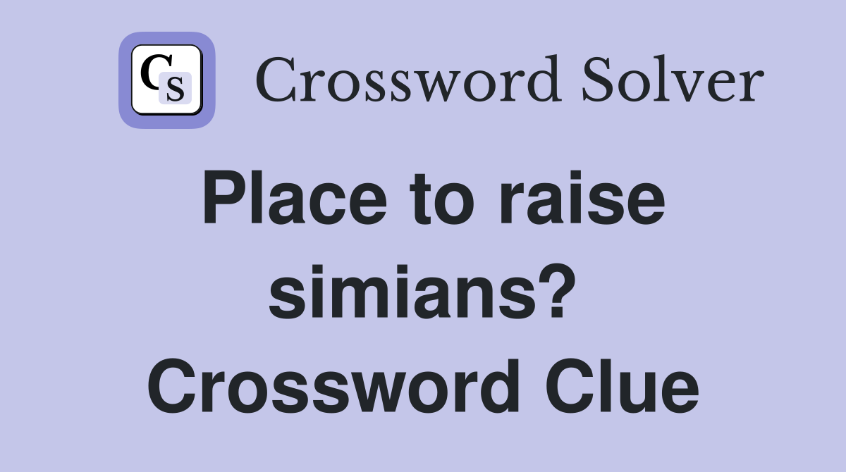 Place to raise simians? Crossword Clue