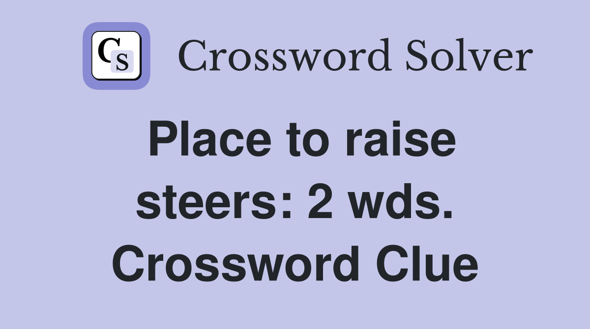 Place to raise steers: 2 wds. Crossword Clue