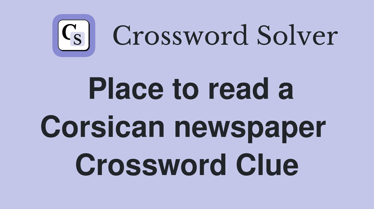 Place to read a Corsican newspaper  Crossword Clue