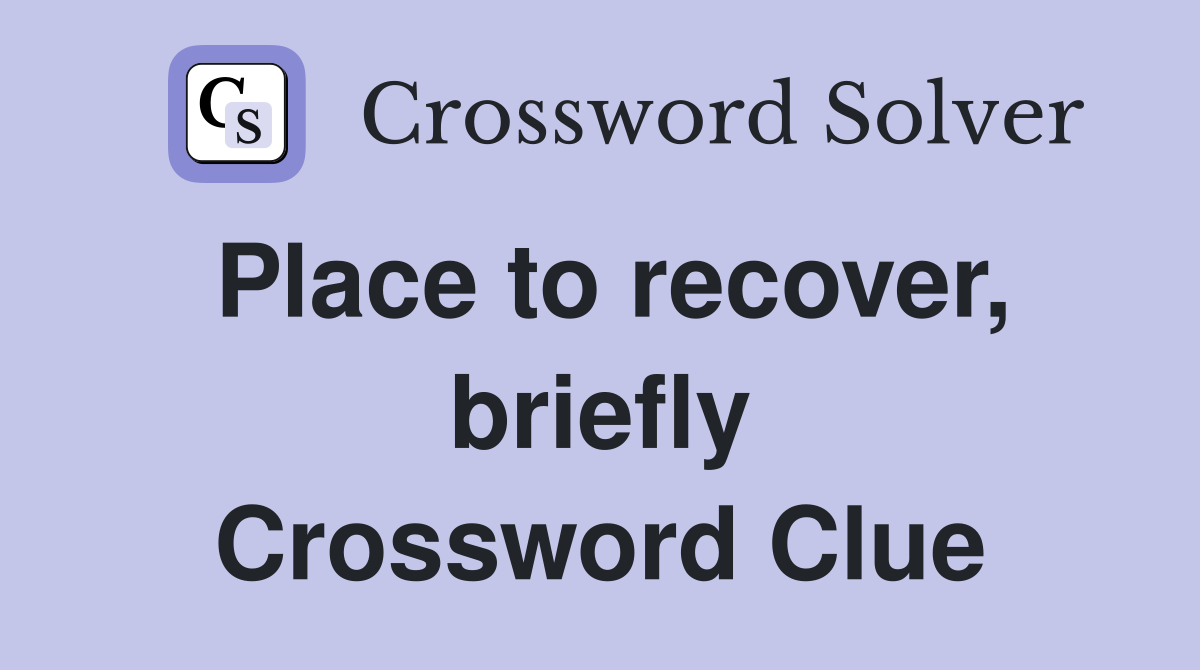 Place to recover, briefly Crossword Clue
