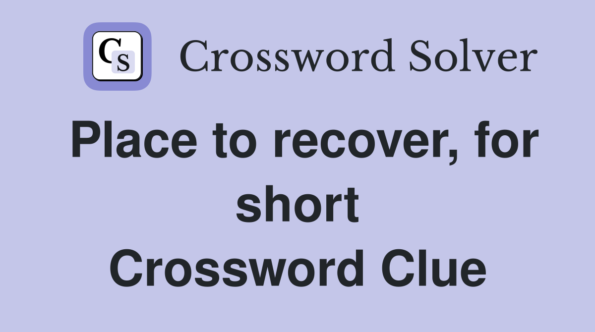 Place to recover, for short Crossword Clue