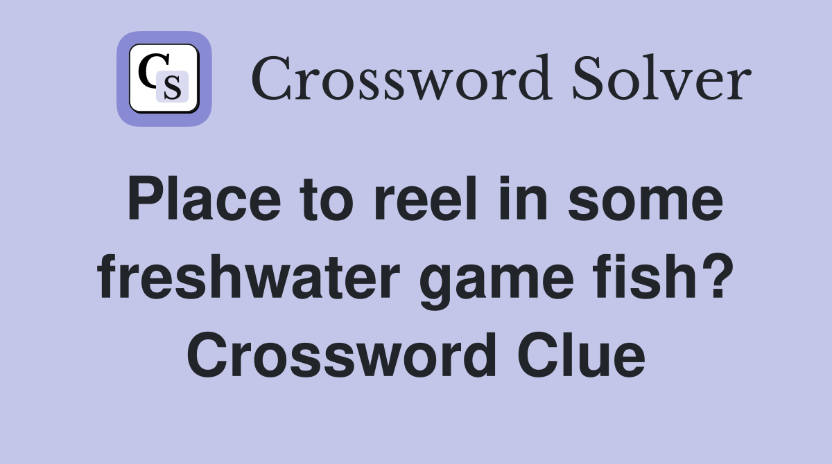 Place to reel in some freshwater game fish? Crossword Clue