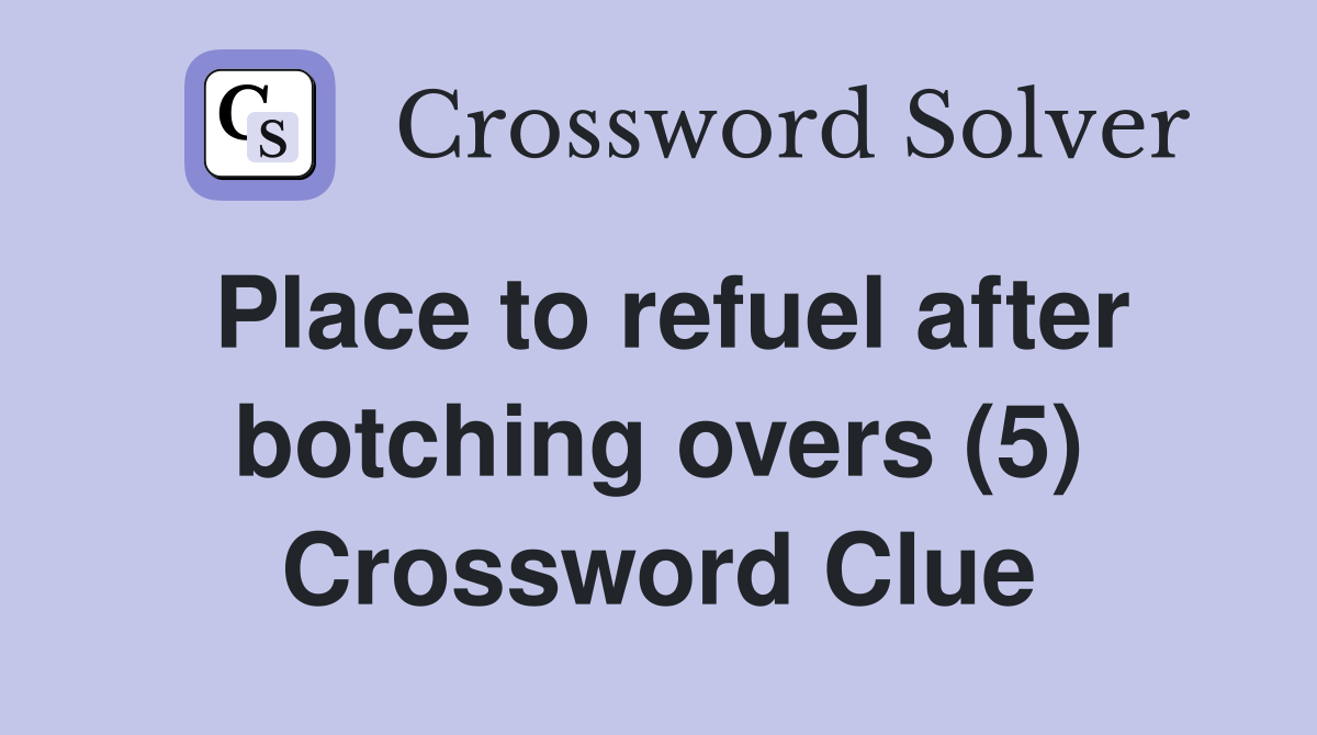 Place to refuel after botching overs (5) Crossword Clue
