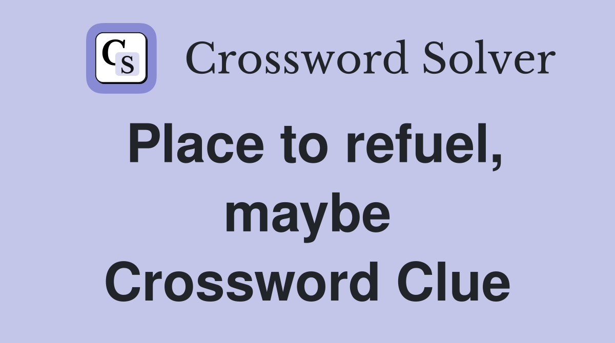 Place to refuel, maybe Crossword Clue