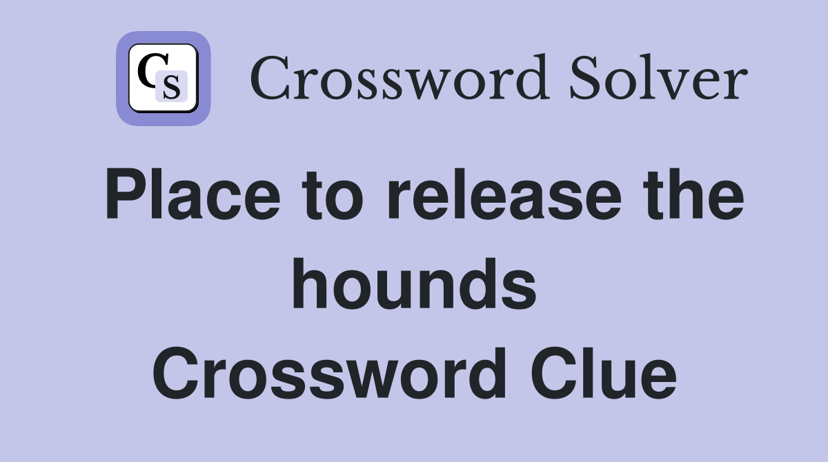 Place to release the hounds Crossword Clue