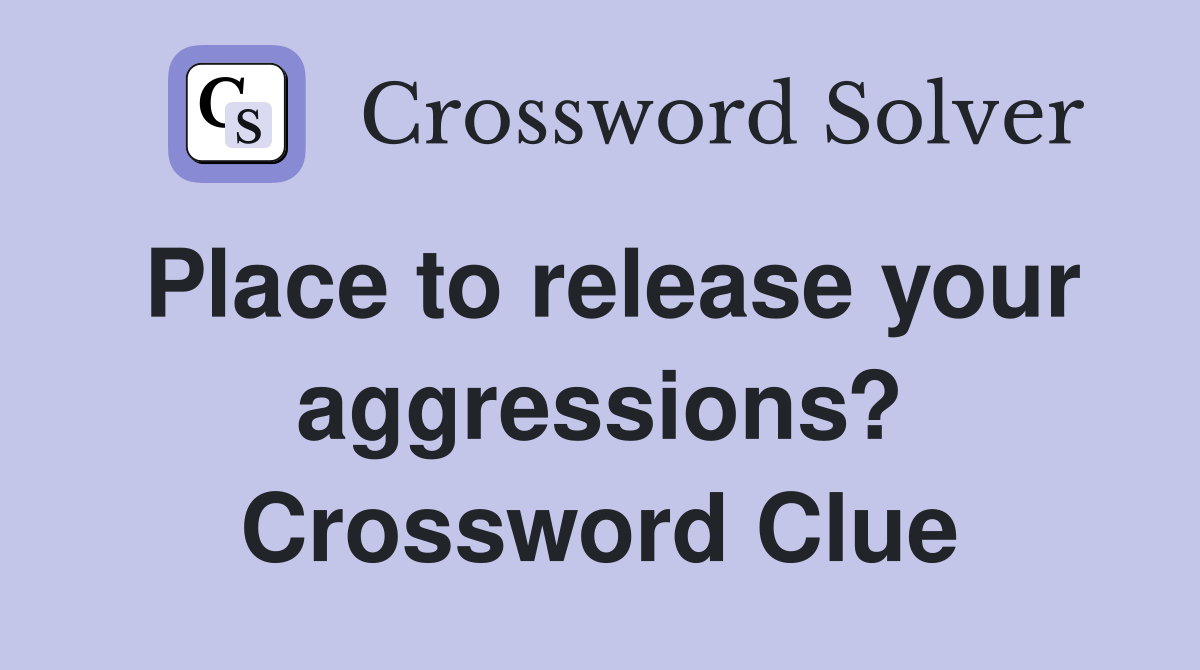 Place to release your aggressions? Crossword Clue