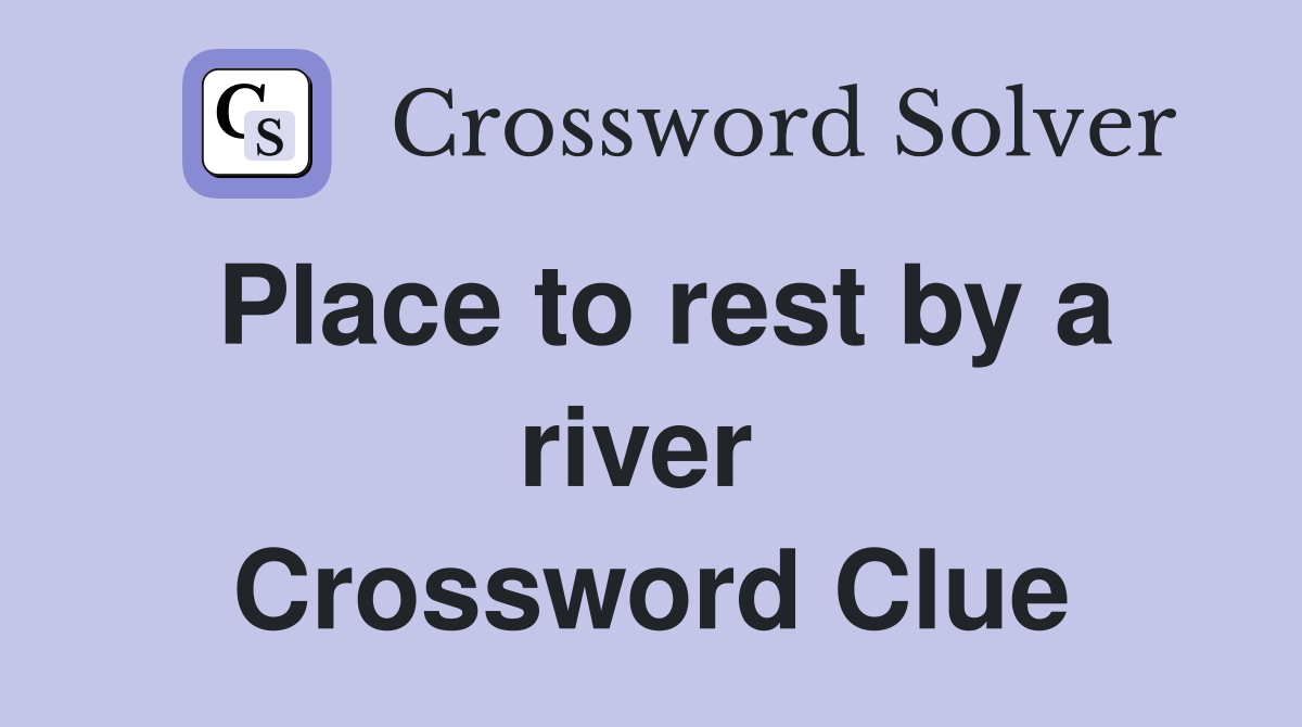 Place to rest by a river  Crossword Clue