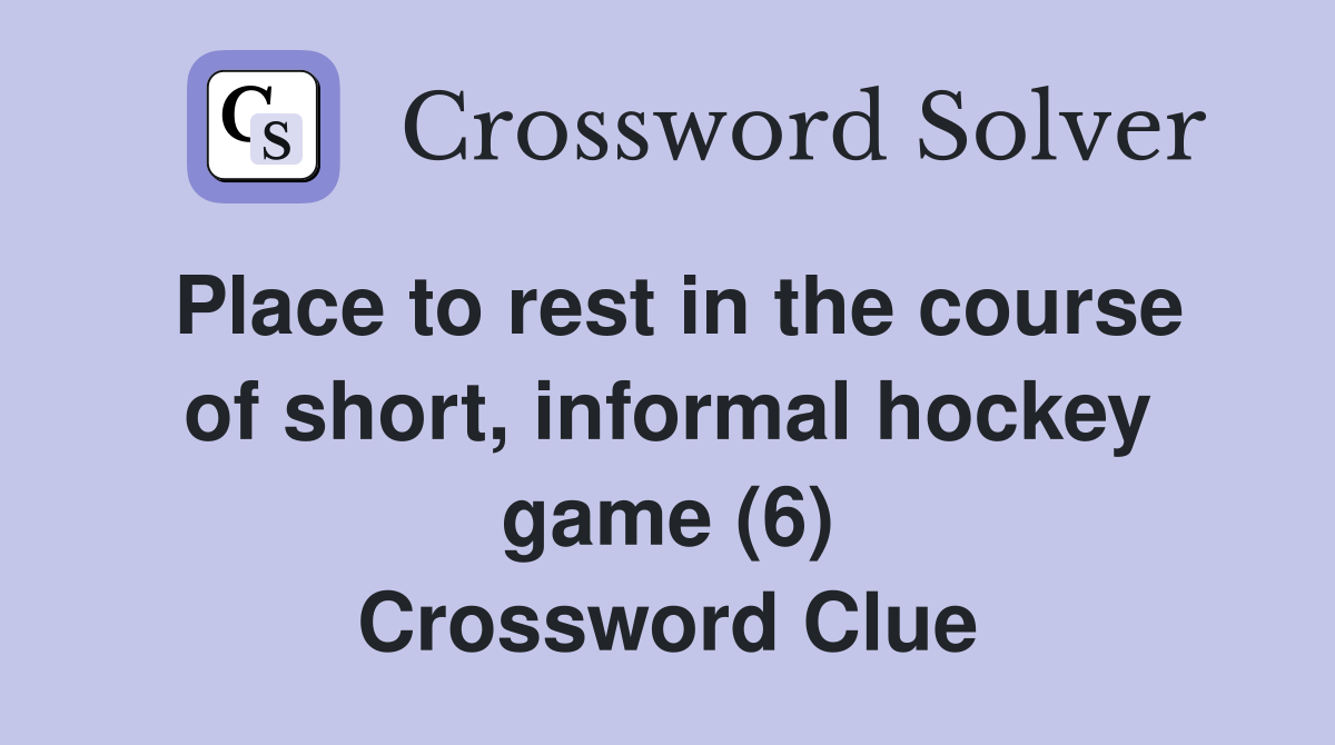 Place to rest in the course of short, informal hockey game (6) Crossword Clue