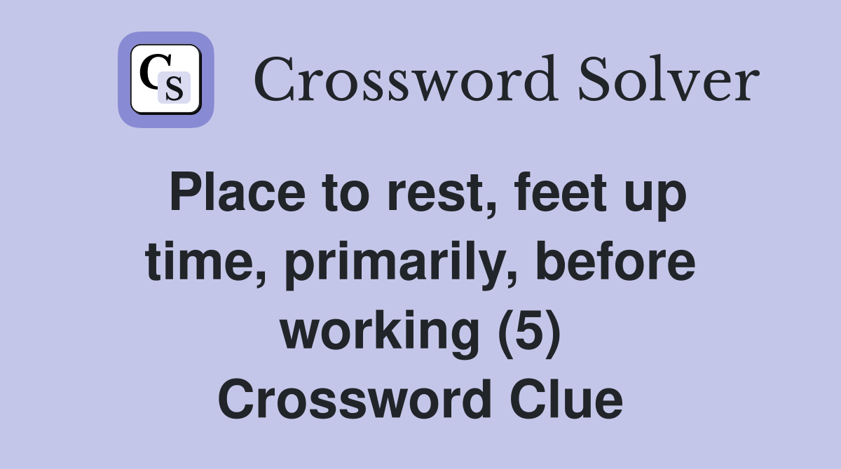 Place to rest, feet up time, primarily, before working (5) Crossword Clue