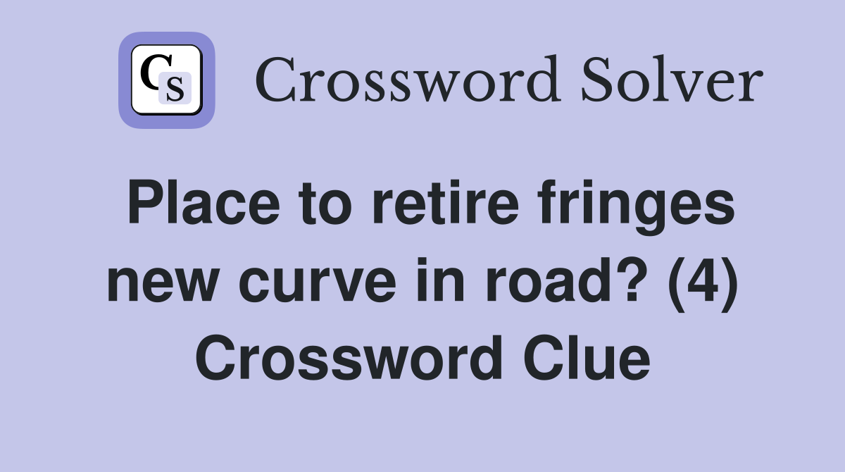 Place to retire fringes new curve in road? (4) Crossword Clue