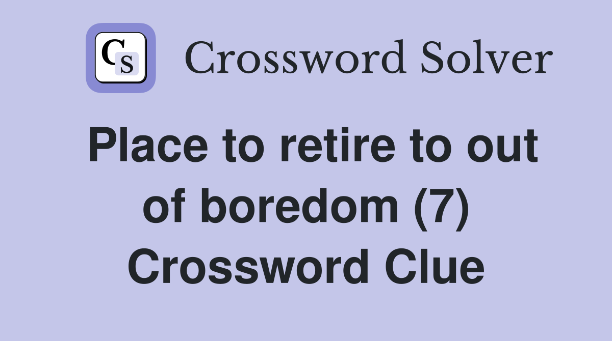 Place to retire to out of boredom (7) Crossword Clue