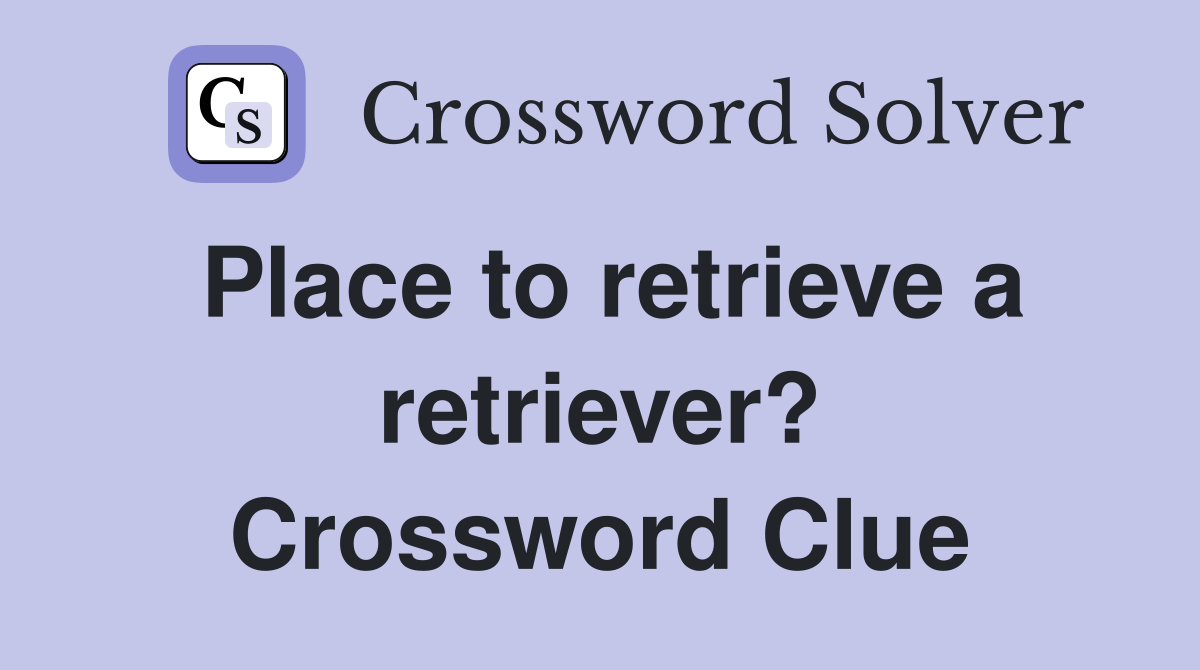 Place to retrieve a retriever? Crossword Clue