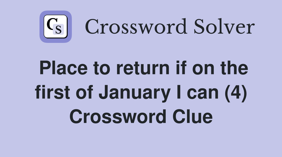 Place to return if on the first of January I can (4) Crossword Clue