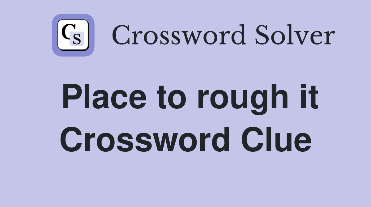 Place to rough it Crossword Clue