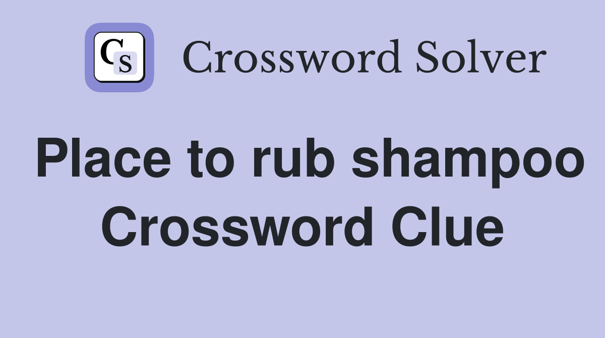 Place to rub shampoo Crossword Clue