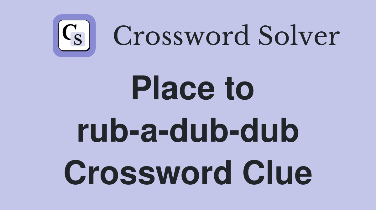 Place to rub-a-dub-dub Crossword Clue