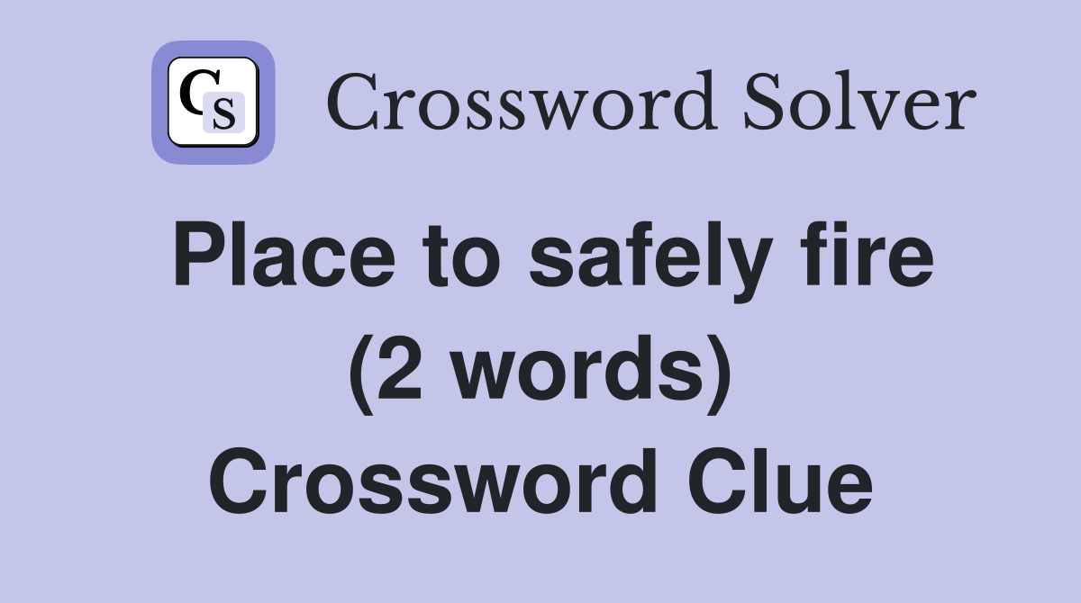 Place to safely fire (2 words) Crossword Clue