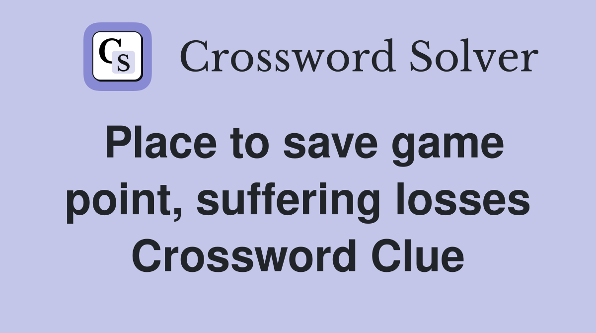Place to save game point, suffering losses Crossword Clue