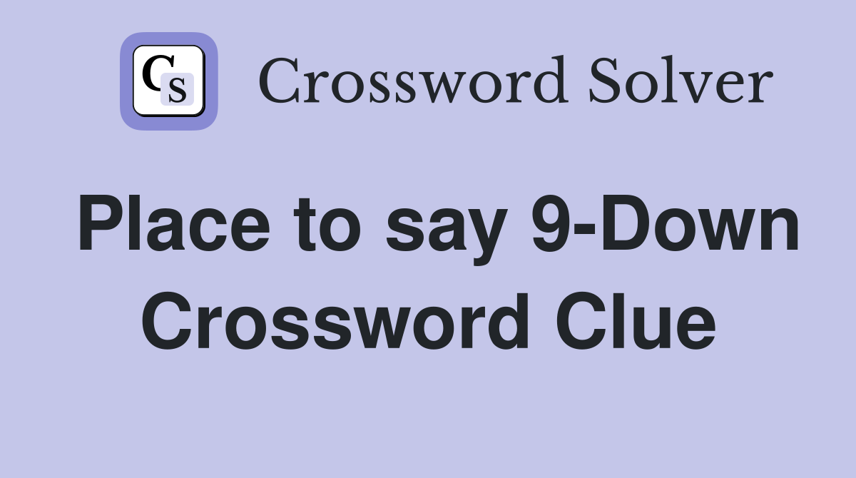 Place to say 9-Down Crossword Clue