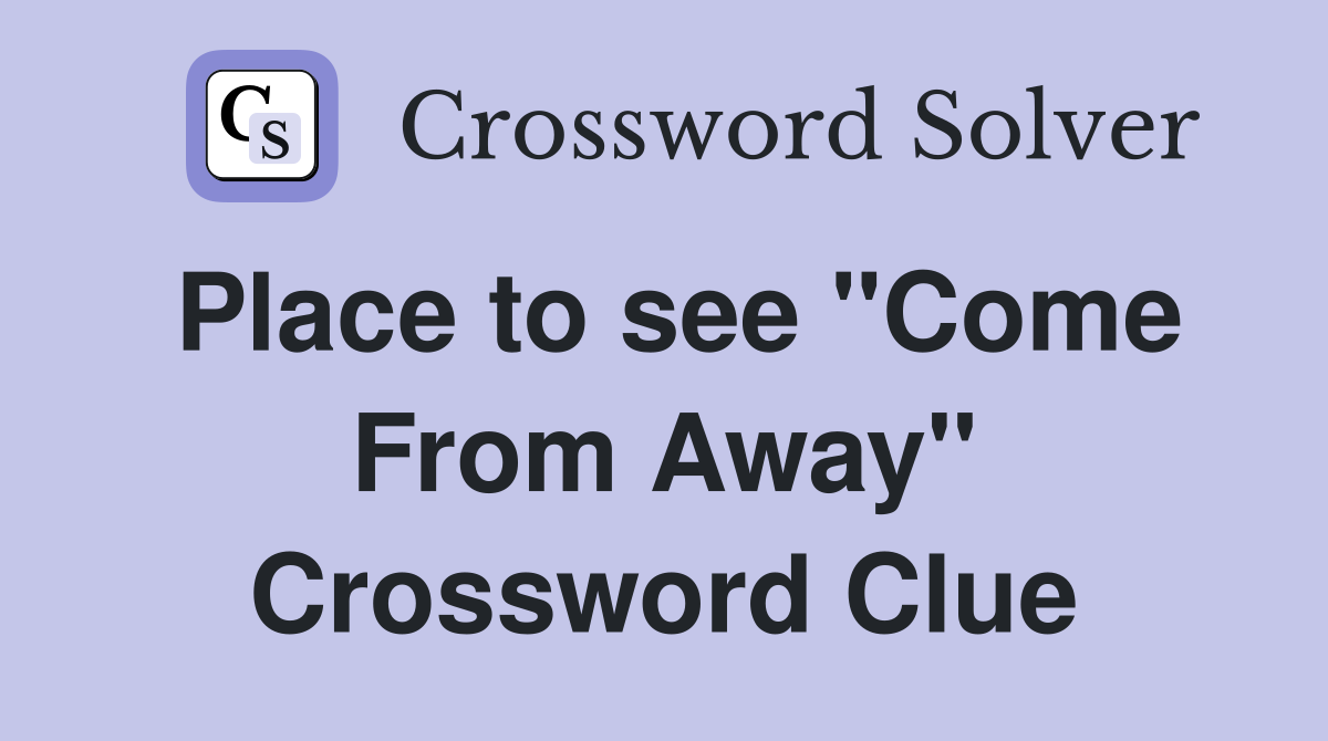 Place to see "Come From Away" Crossword Clue