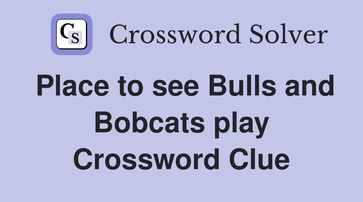 Place to see Bulls and Bobcats play Crossword Clue