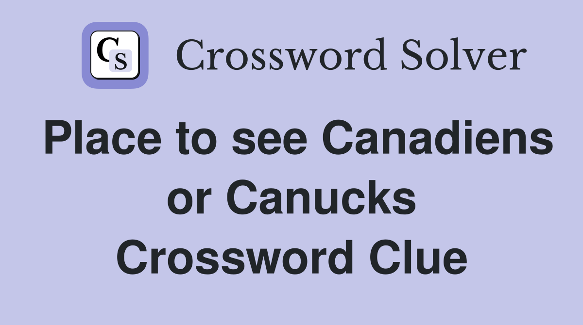Place to see Canadiens or Canucks Crossword Clue