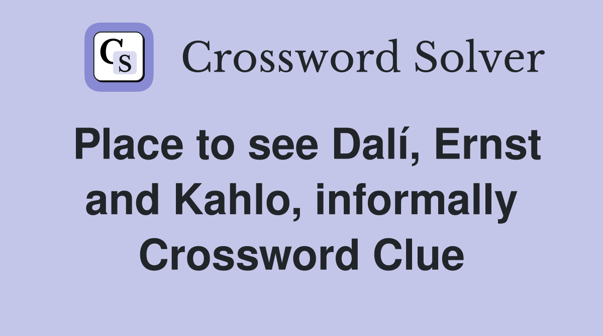 Place to see Dalí, Ernst and Kahlo, informally Crossword Clue
