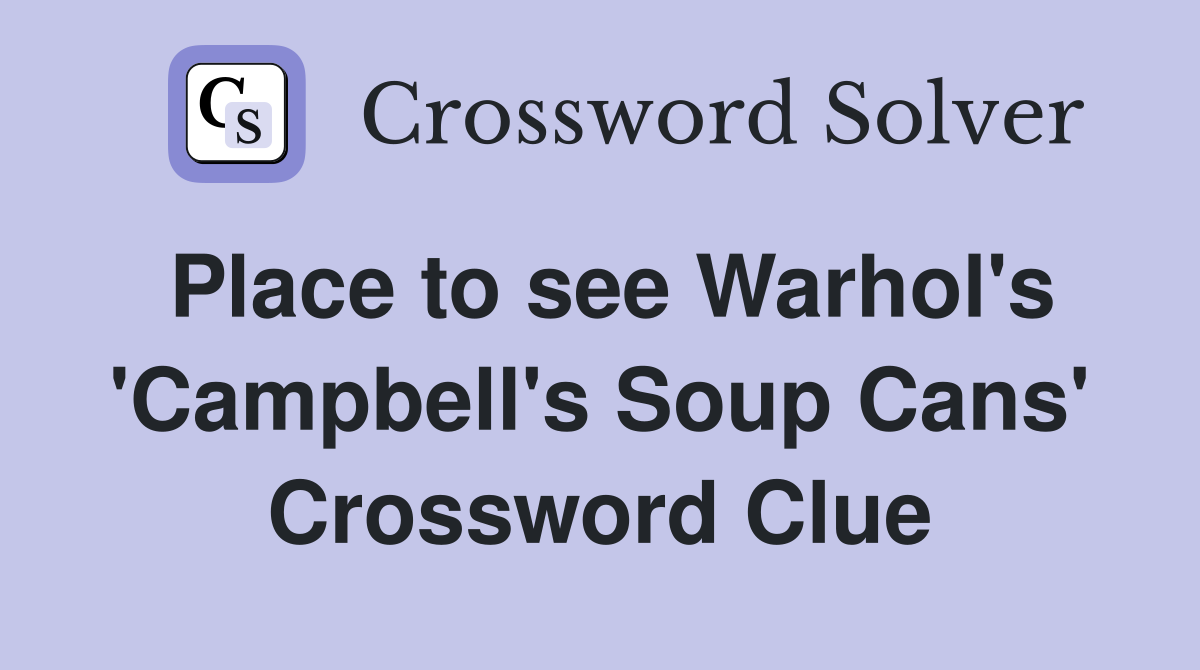 Place to see Warhol's 'Campbell's Soup Cans' Crossword Clue