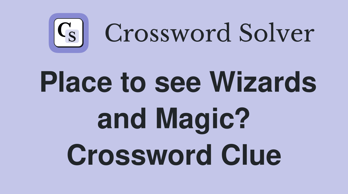 Place to see Wizards and Magic? Crossword Clue