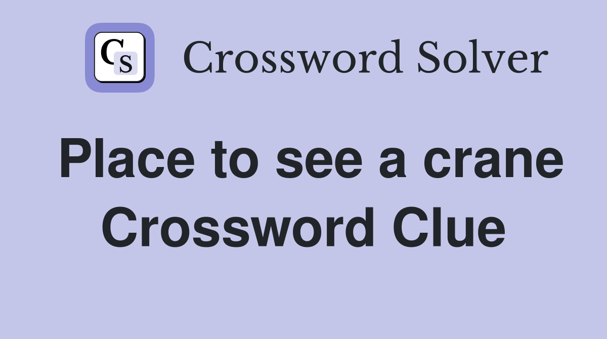 Place to see a crane Crossword Clue