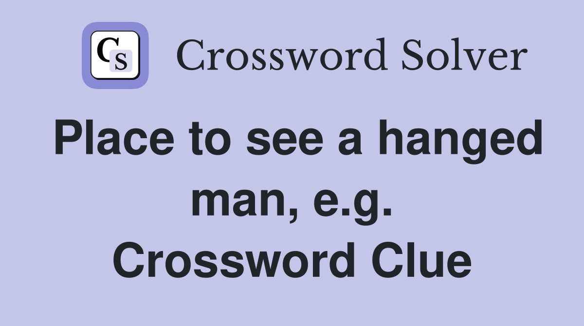 Place to see a hanged man, e.g. Crossword Clue