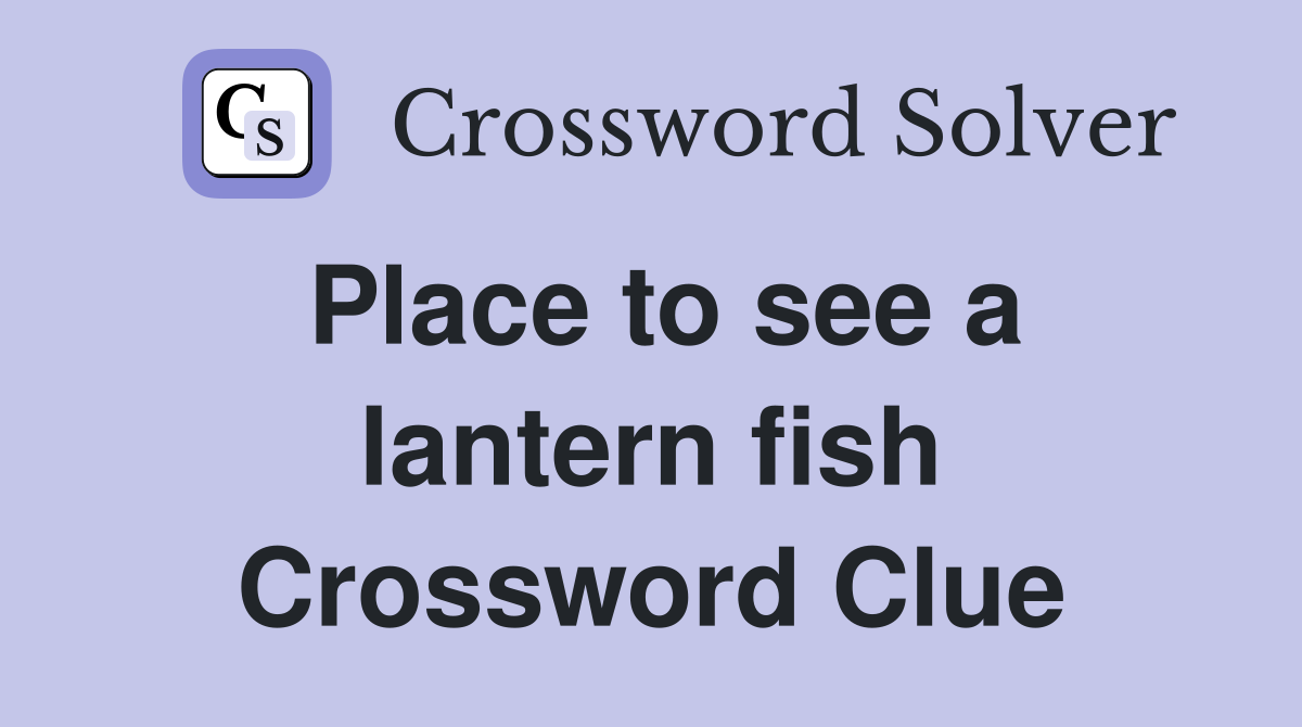 Place to see a lantern fish Crossword Clue