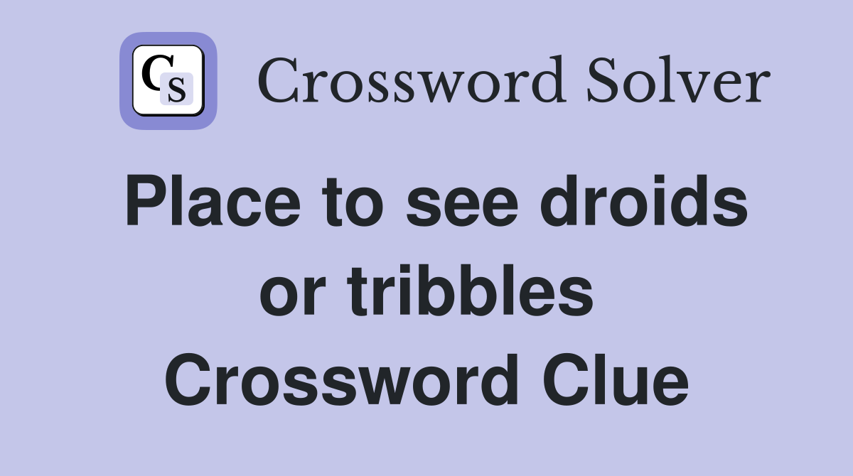 Place to see droids or tribbles Crossword Clue