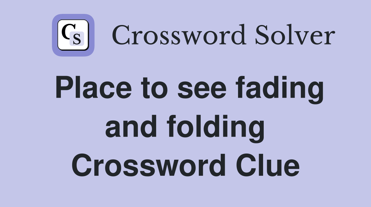 Place to see fading and folding Crossword Clue