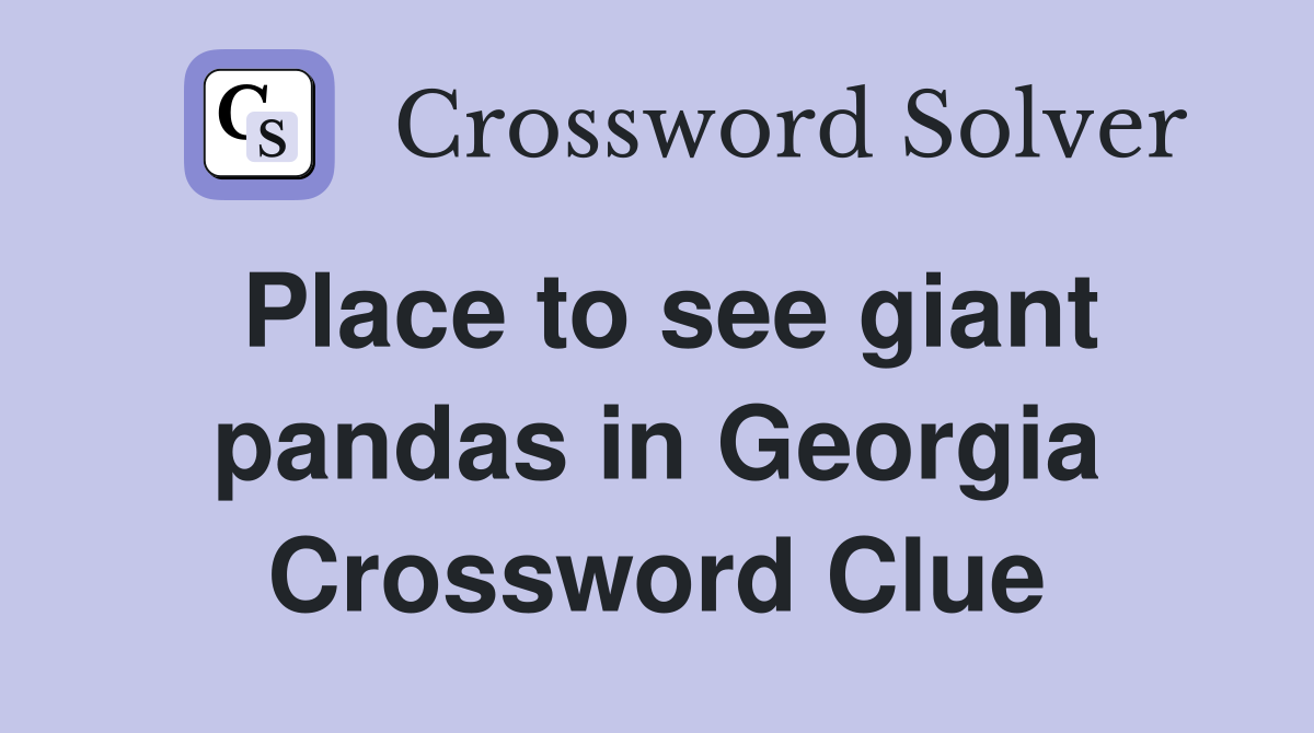 Place to see giant pandas in Georgia Crossword Clue