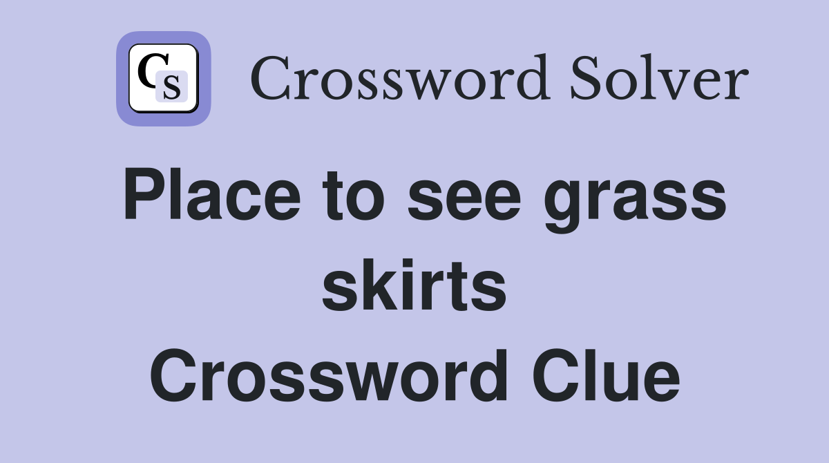 Place to see grass skirts Crossword Clue