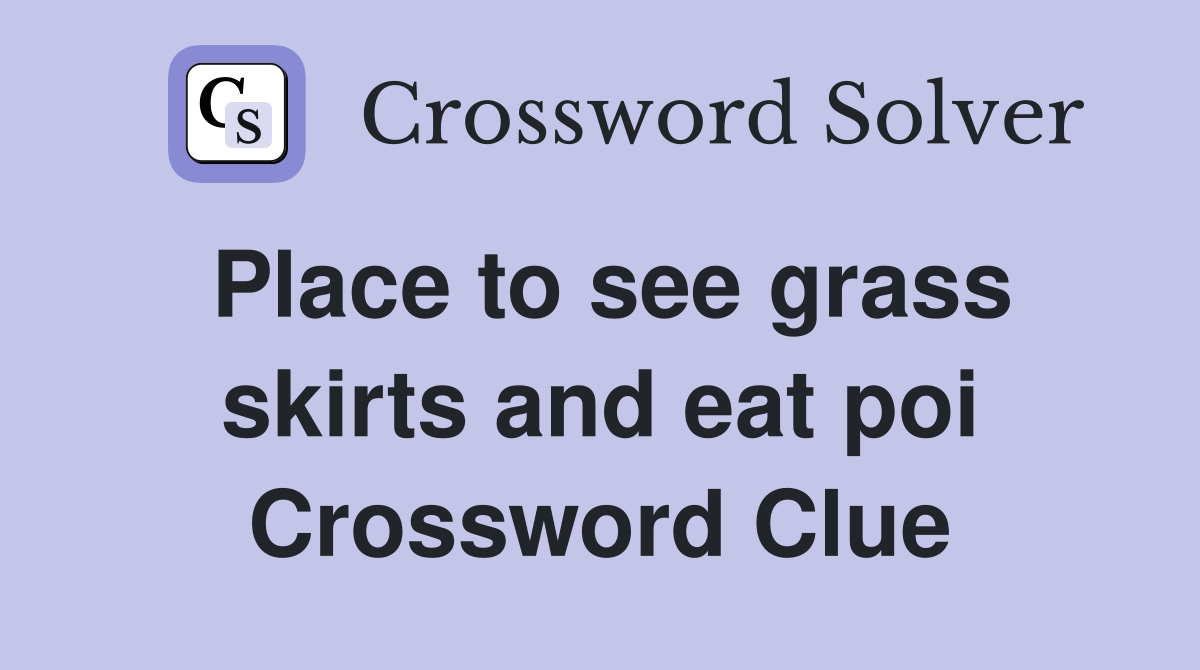 Place to see grass skirts and eat poi Crossword Clue