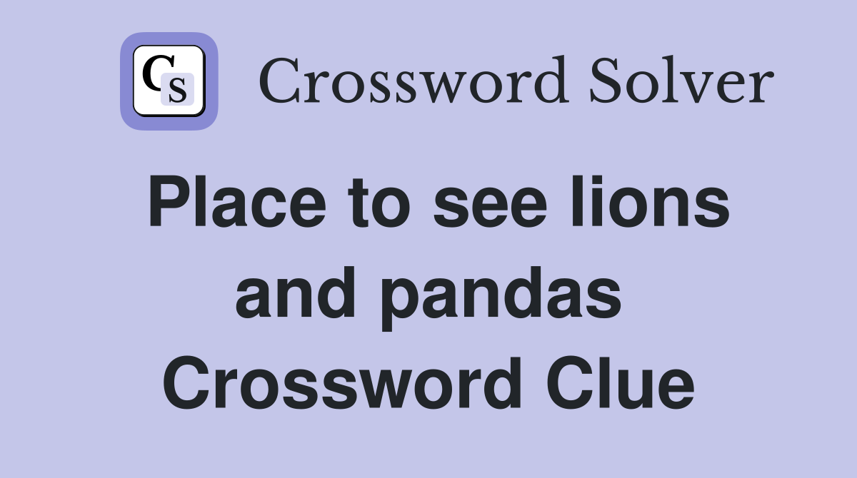 Place to see lions and pandas Crossword Clue