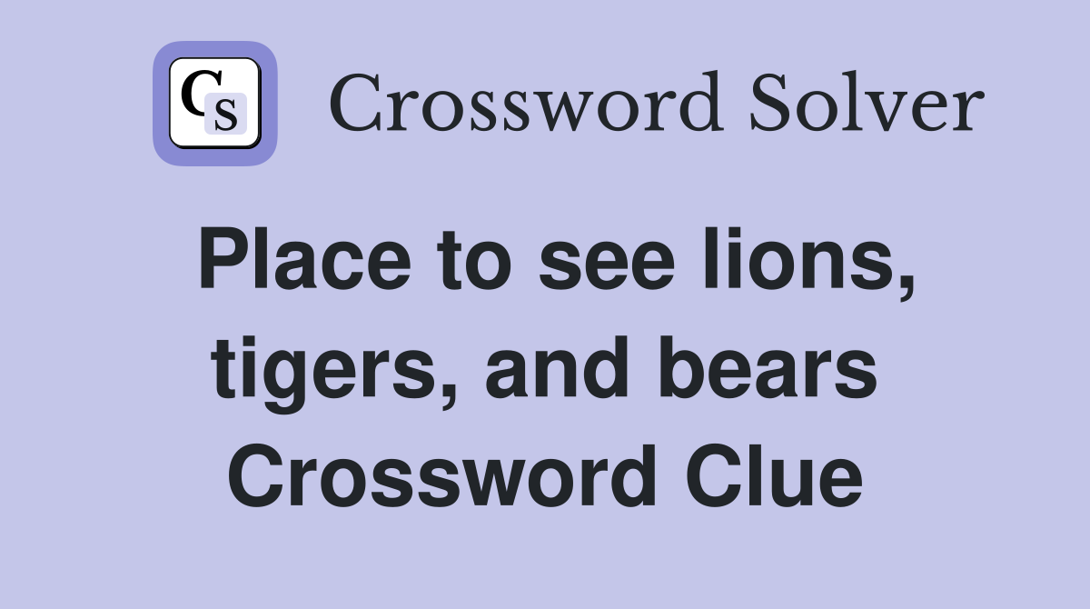 Place to see lions, tigers, and bears Crossword Clue