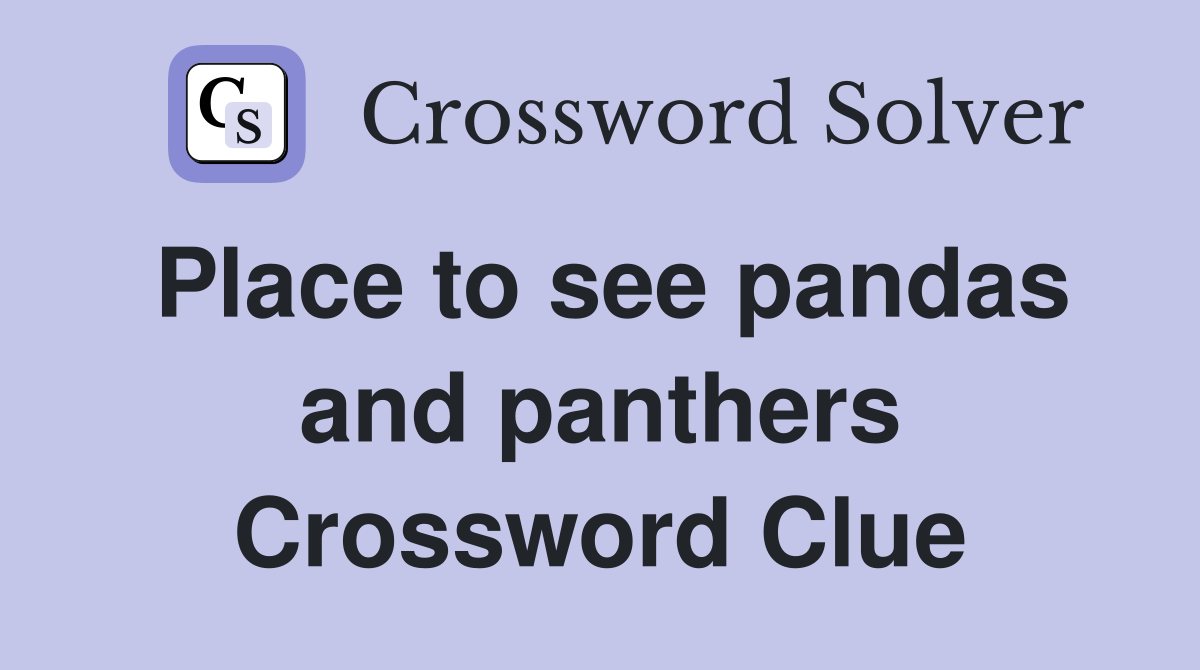 Place to see pandas and panthers Crossword Clue