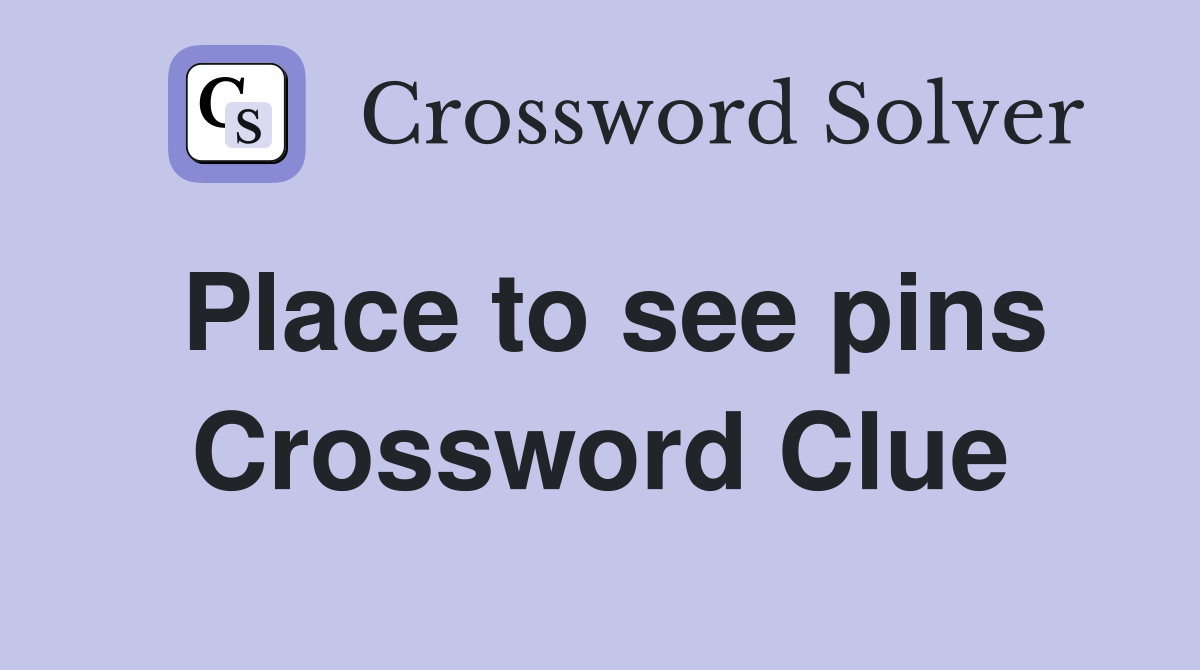 Place to see pins Crossword Clue