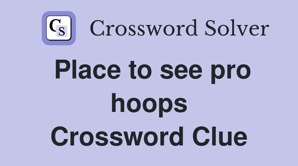 Place to see pro hoops Crossword Clue