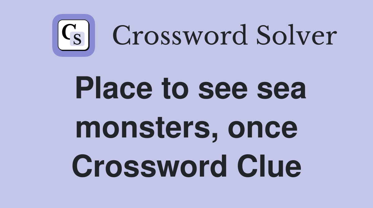 Place to see sea monsters, once Crossword Clue