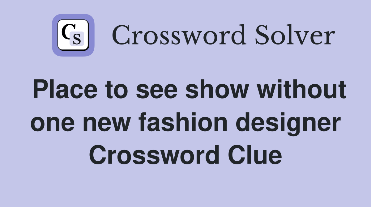 Place to see show without one new fashion designer Crossword Clue