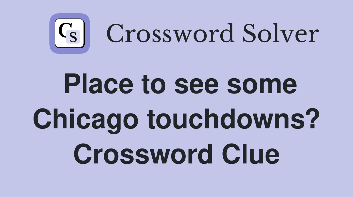 Place to see some Chicago touchdowns? Crossword Clue